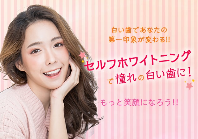 白い歯であなたの第一印象が変わる！セルフホワイトニング！セルフホワイトニングならあなたの笑顔をもっと魅力的に！受けたその日に歯の白さを実感することができます。